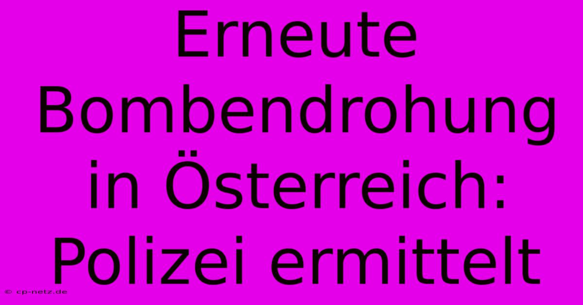 Erneute Bombendrohung In Österreich: Polizei Ermittelt