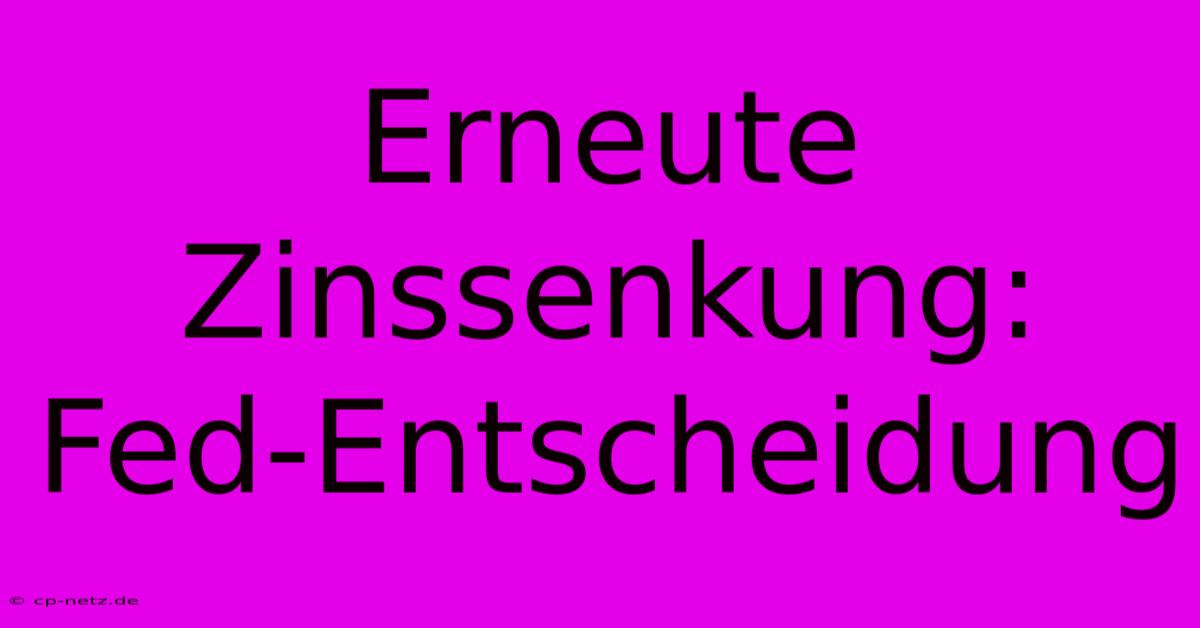 Erneute Zinssenkung: Fed-Entscheidung