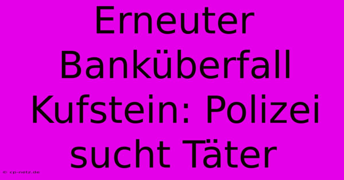 Erneuter Banküberfall Kufstein: Polizei Sucht Täter