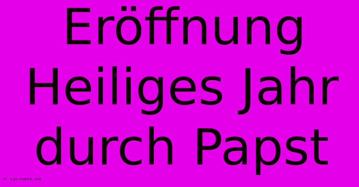 Eröffnung Heiliges Jahr Durch Papst