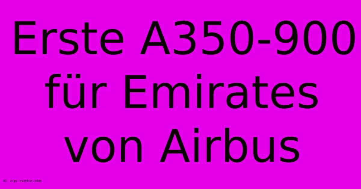 Erste A350-900 Für Emirates Von Airbus