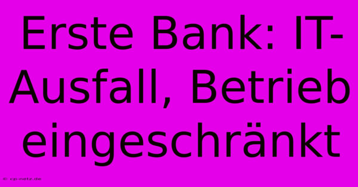 Erste Bank: IT-Ausfall, Betrieb Eingeschränkt