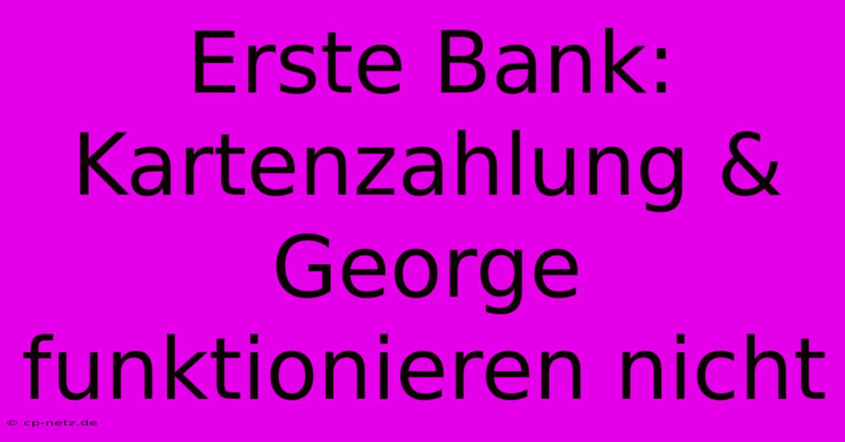 Erste Bank: Kartenzahlung & George Funktionieren Nicht