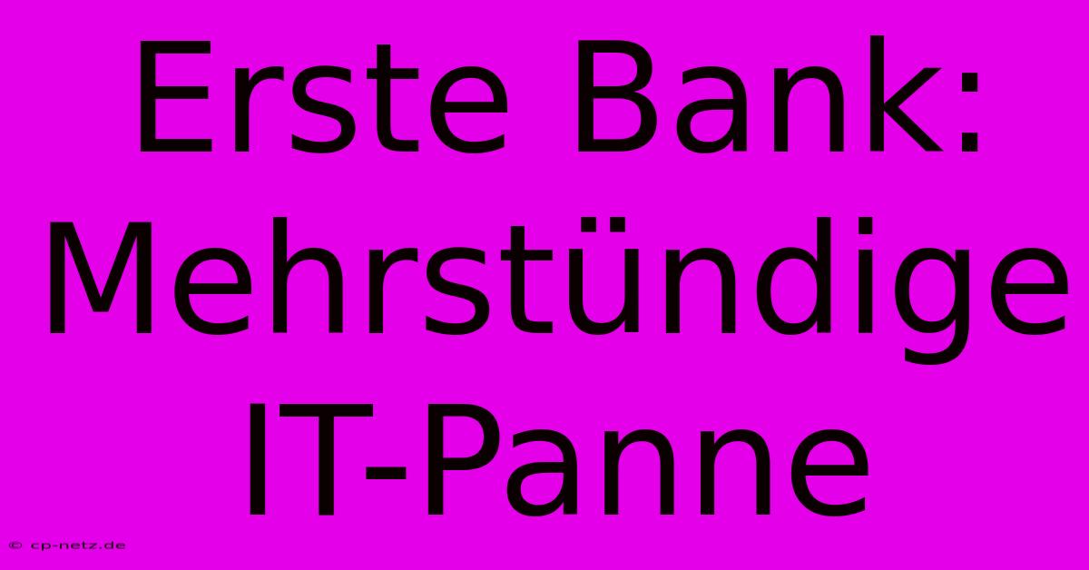 Erste Bank: Mehrstündige IT-Panne