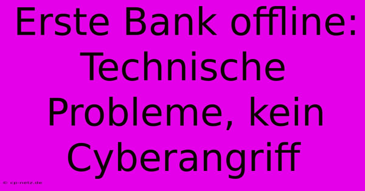 Erste Bank Offline:  Technische Probleme, Kein Cyberangriff