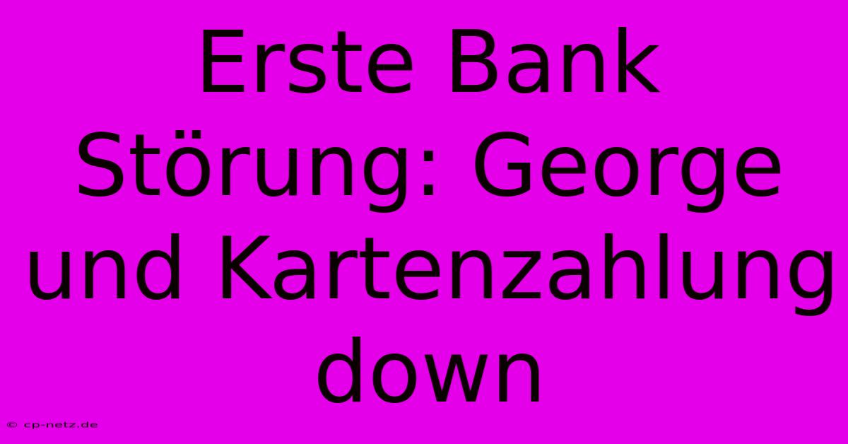 Erste Bank Störung: George Und Kartenzahlung Down