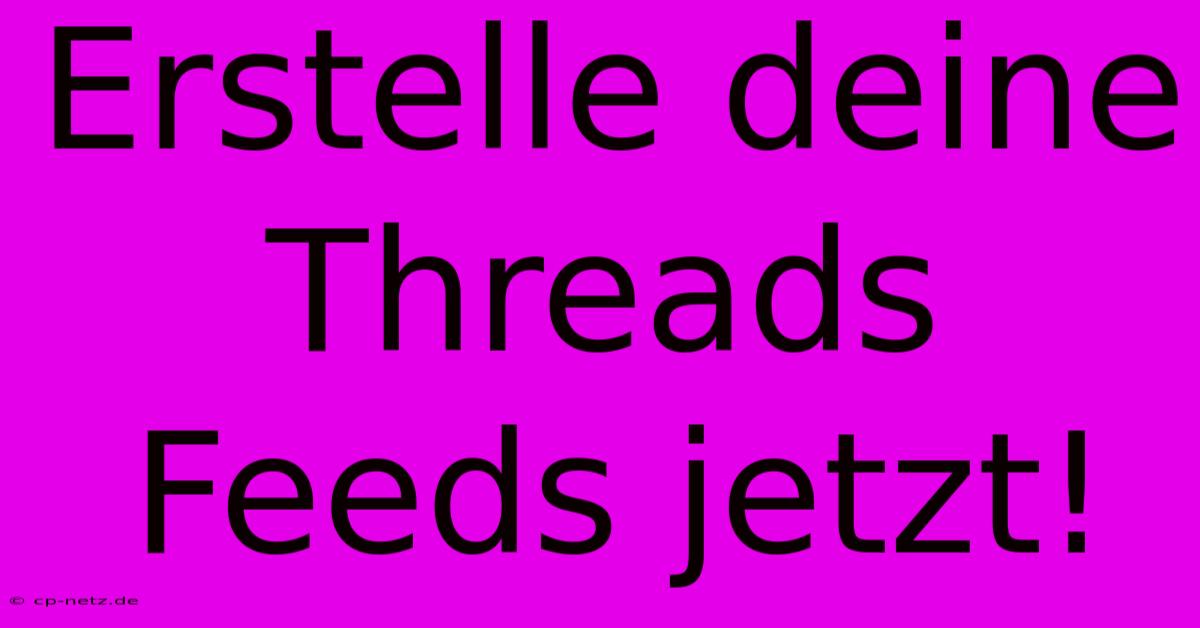 Erstelle Deine Threads Feeds Jetzt!