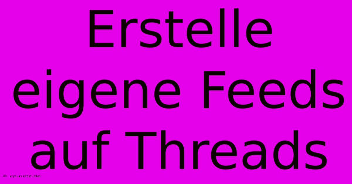 Erstelle Eigene Feeds Auf Threads