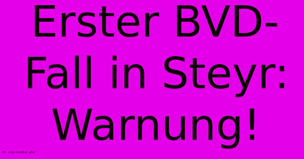 Erster BVD-Fall In Steyr: Warnung!