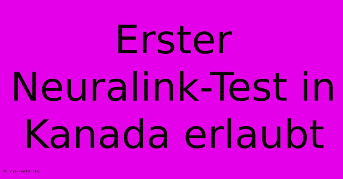 Erster Neuralink-Test In Kanada Erlaubt