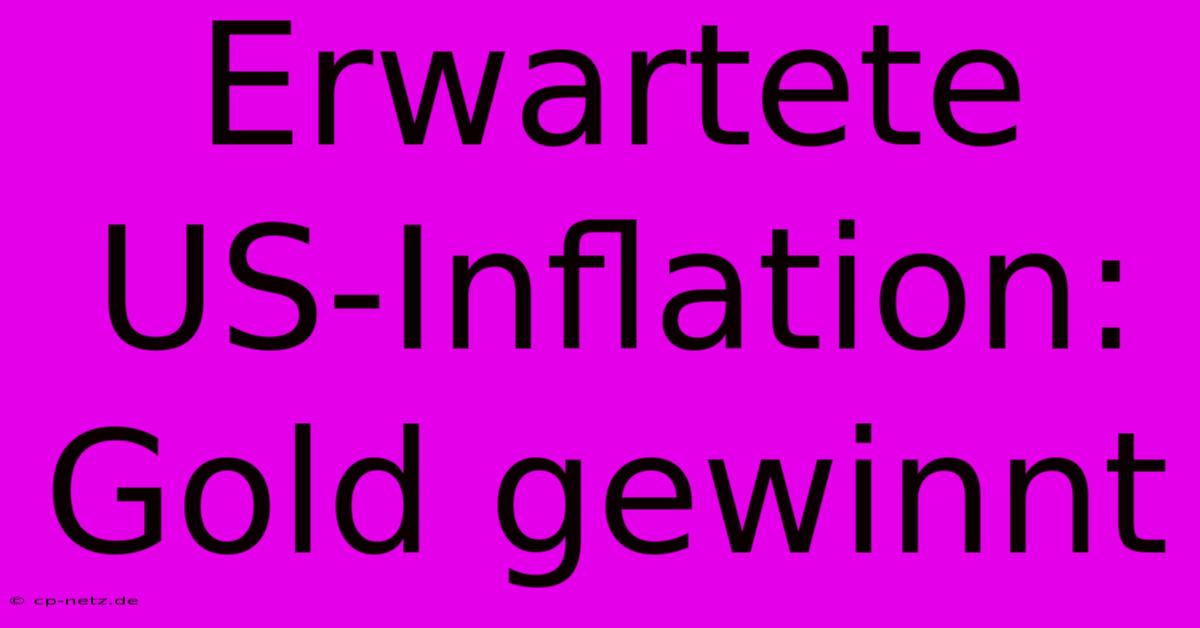 Erwartete US-Inflation: Gold Gewinnt