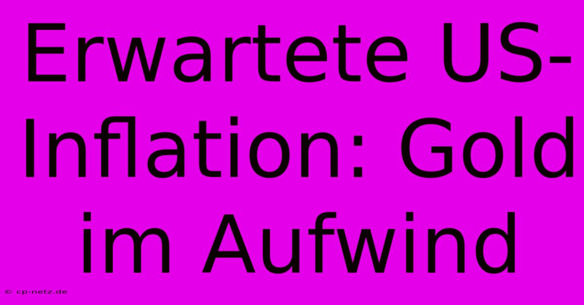 Erwartete US-Inflation: Gold Im Aufwind