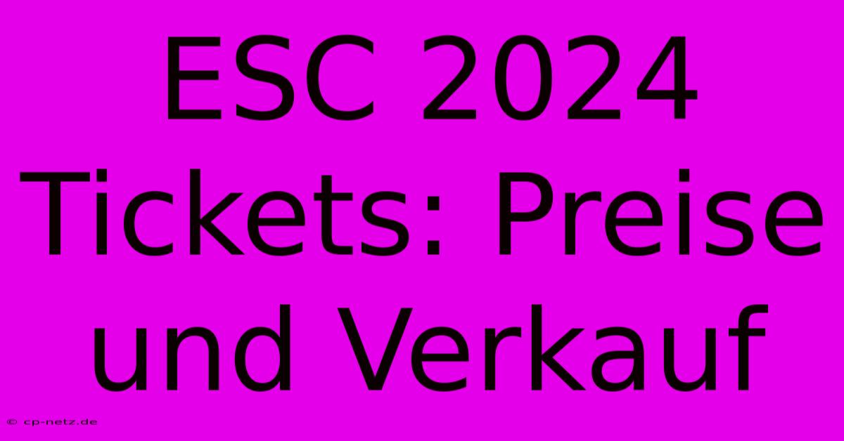 ESC 2024 Tickets: Preise Und Verkauf