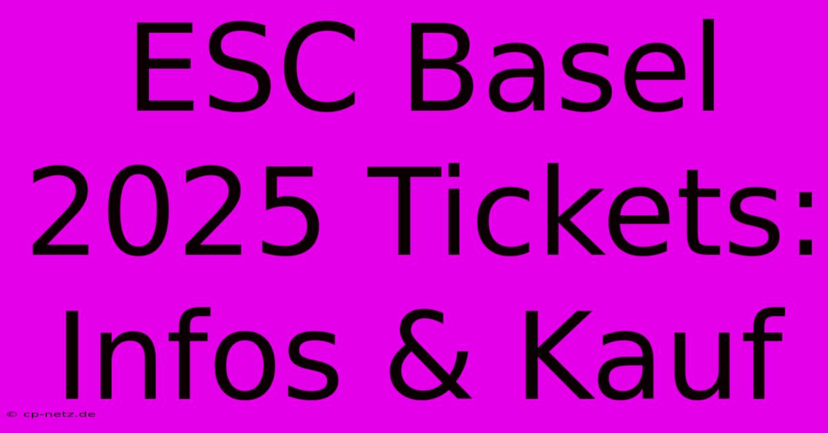 ESC Basel 2025 Tickets: Infos & Kauf