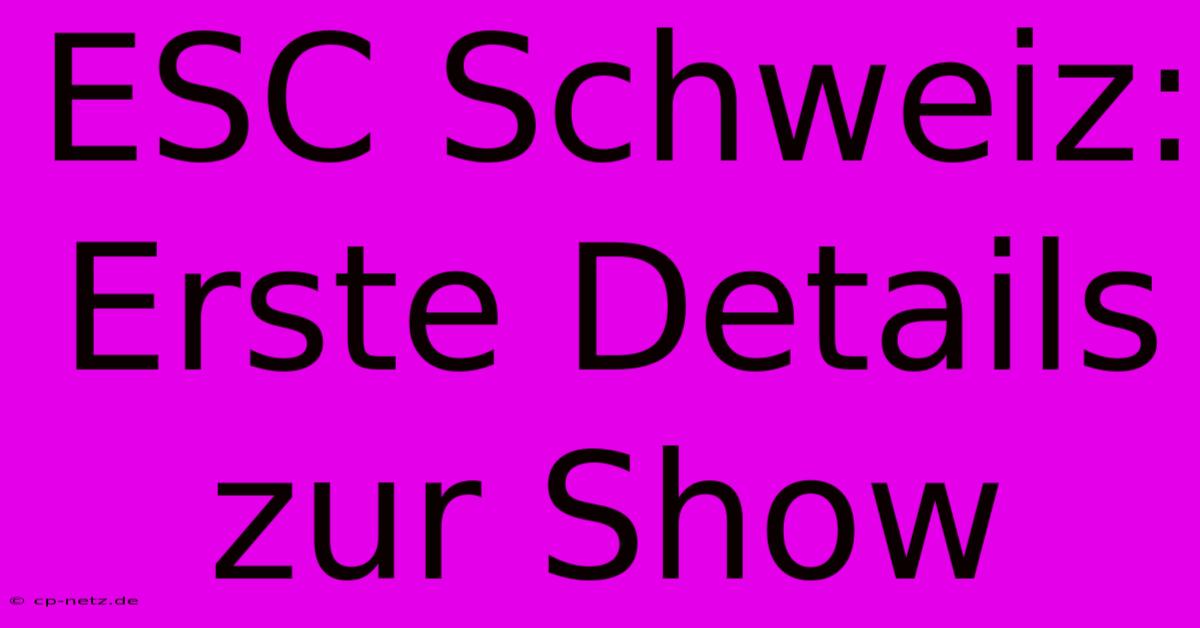 ESC Schweiz: Erste Details Zur Show