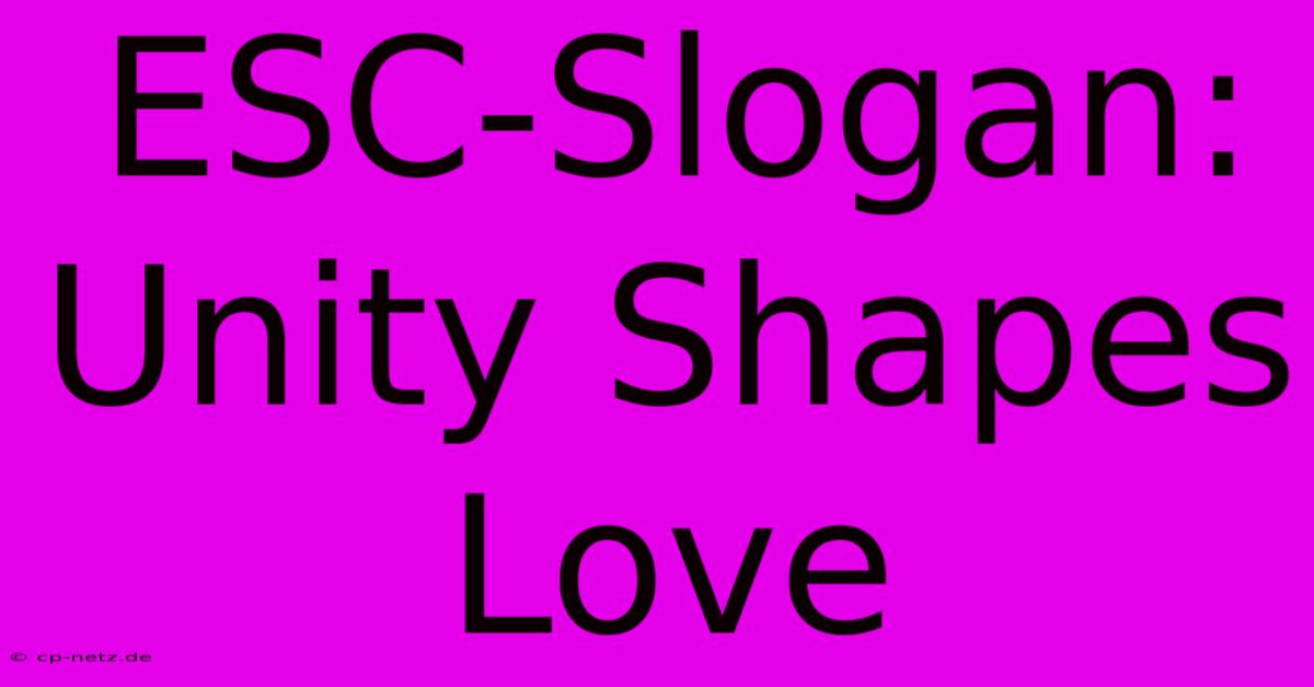 ESC-Slogan: Unity Shapes Love