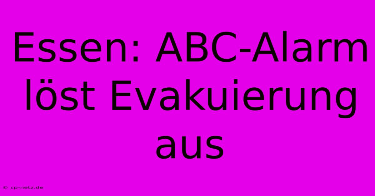 Essen: ABC-Alarm Löst Evakuierung Aus