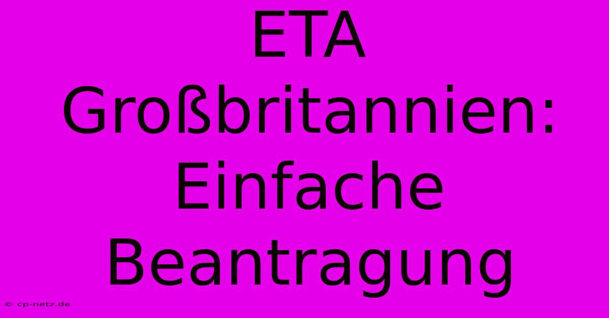 ETA Großbritannien:  Einfache Beantragung