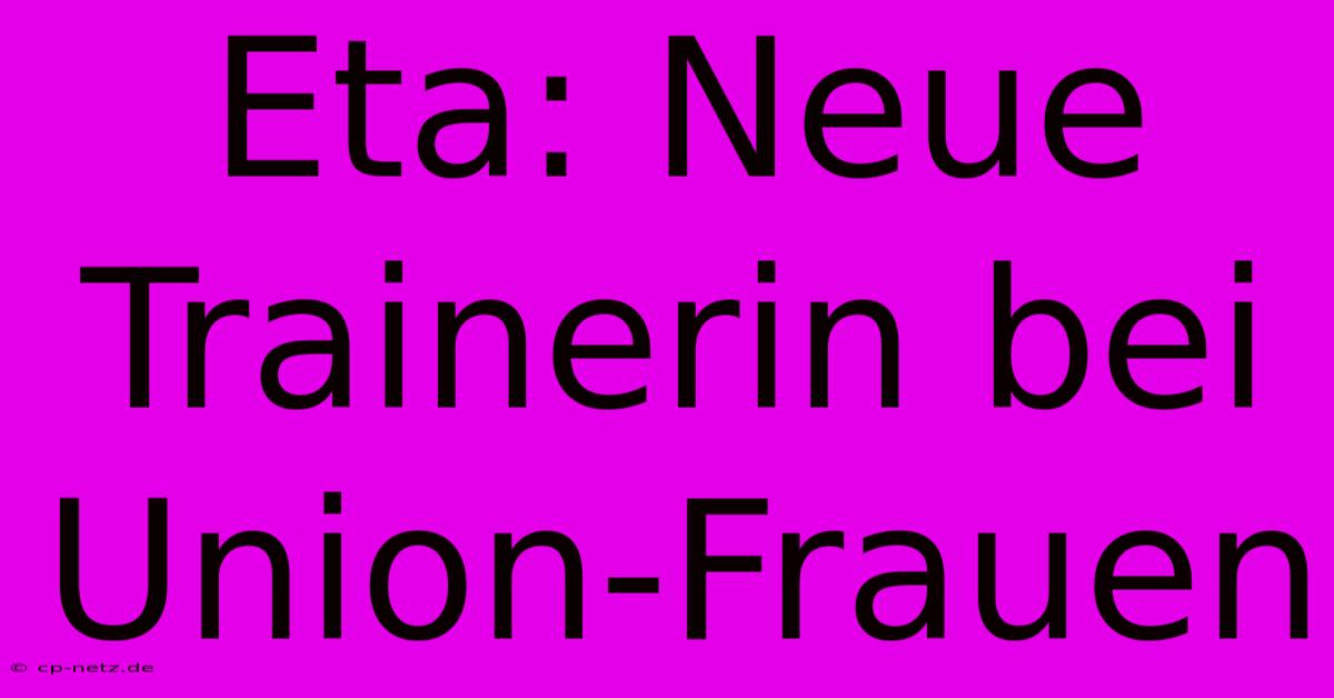 Eta: Neue Trainerin Bei Union-Frauen