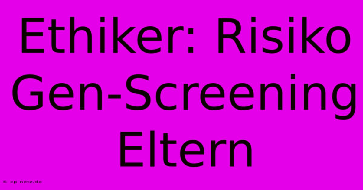 Ethiker: Risiko Gen-Screening Eltern