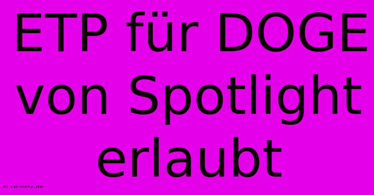 ETP Für DOGE Von Spotlight Erlaubt