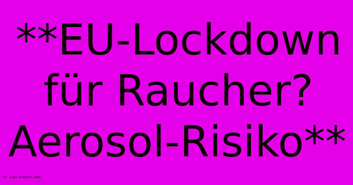 **EU-Lockdown Für Raucher? Aerosol-Risiko**