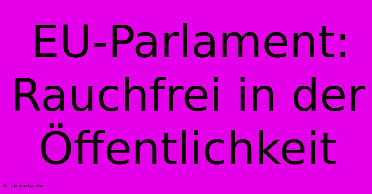 EU-Parlament: Rauchfrei In Der Öffentlichkeit