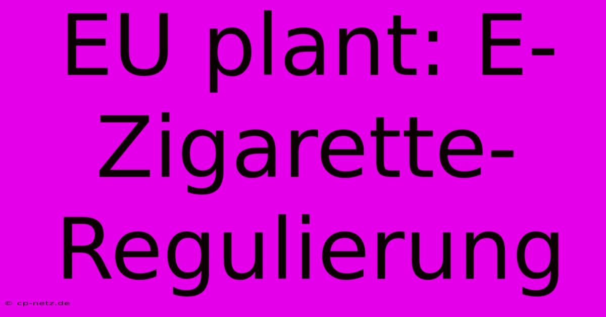 EU Plant: E-Zigarette-Regulierung