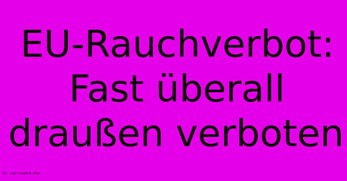 EU-Rauchverbot: Fast Überall Draußen Verboten