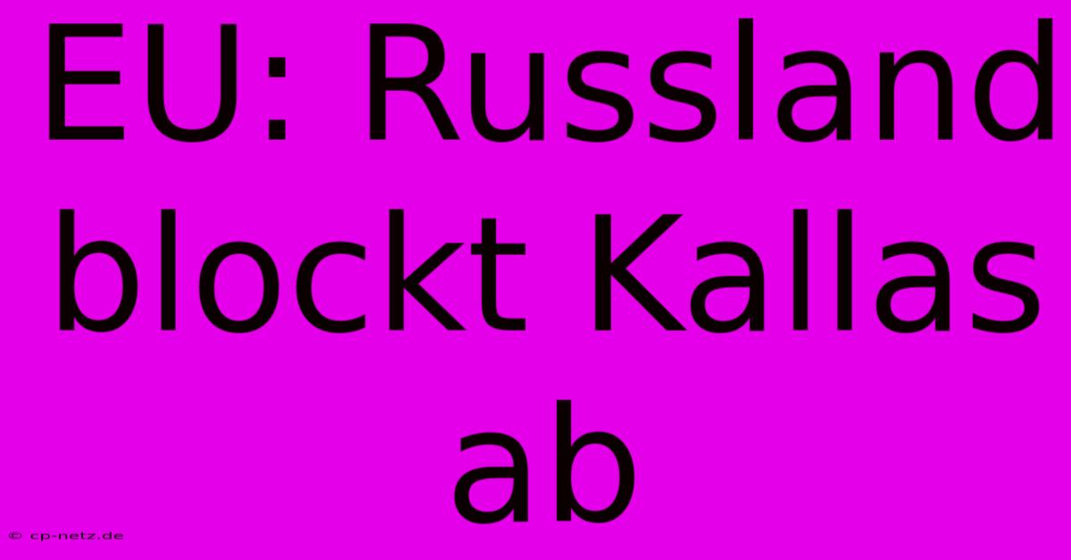 EU: Russland Blockt Kallas Ab