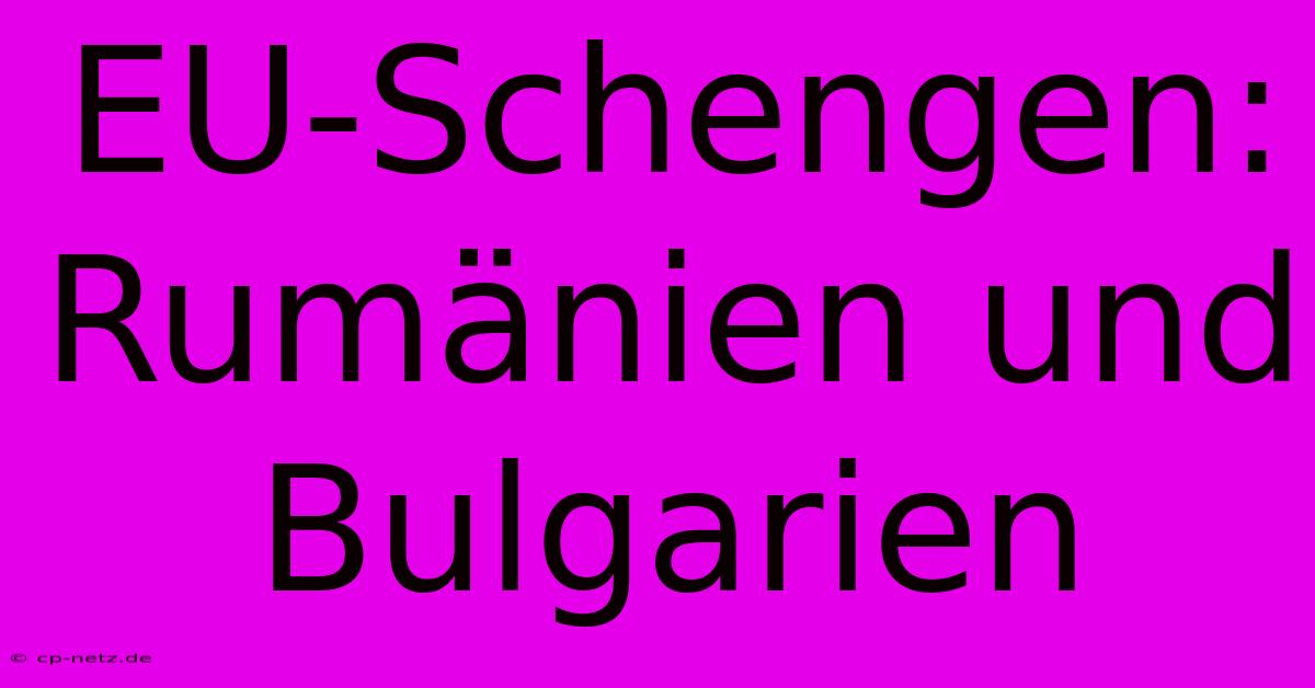 EU-Schengen:  Rumänien Und Bulgarien