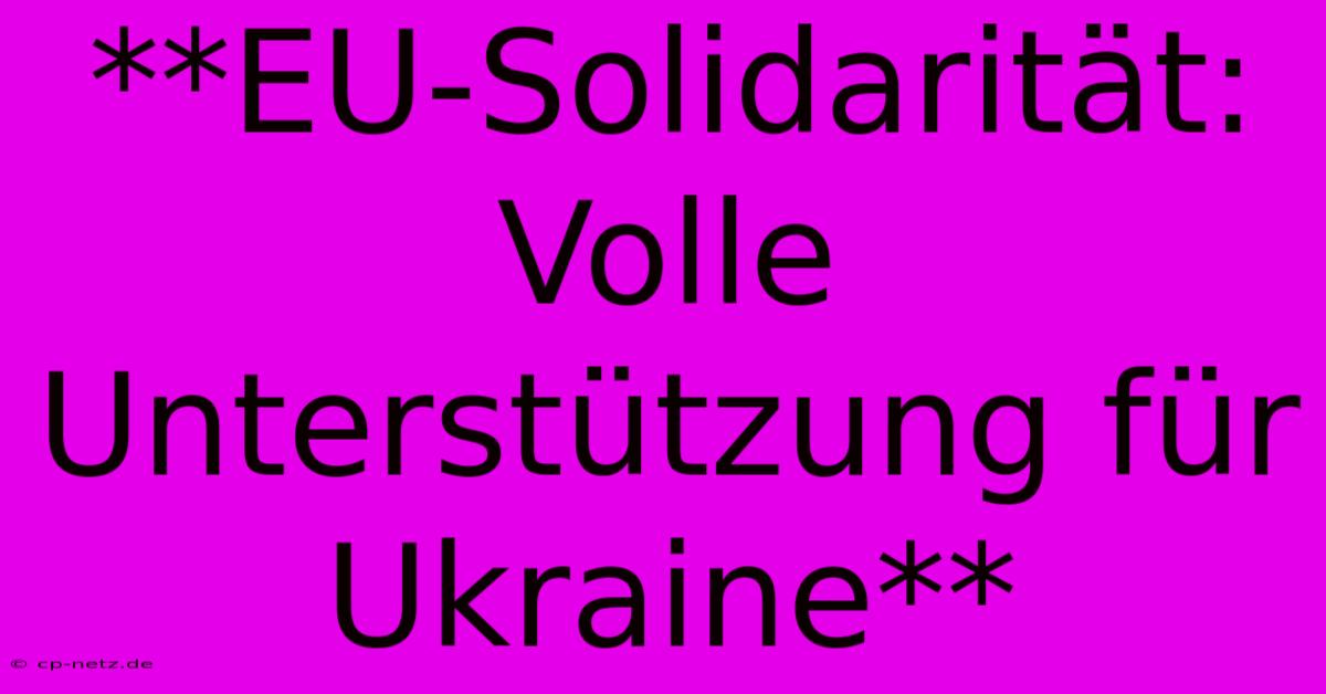 **EU-Solidarität:  Volle Unterstützung Für Ukraine**