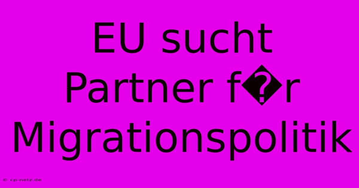 EU Sucht Partner F�r Migrationspolitik