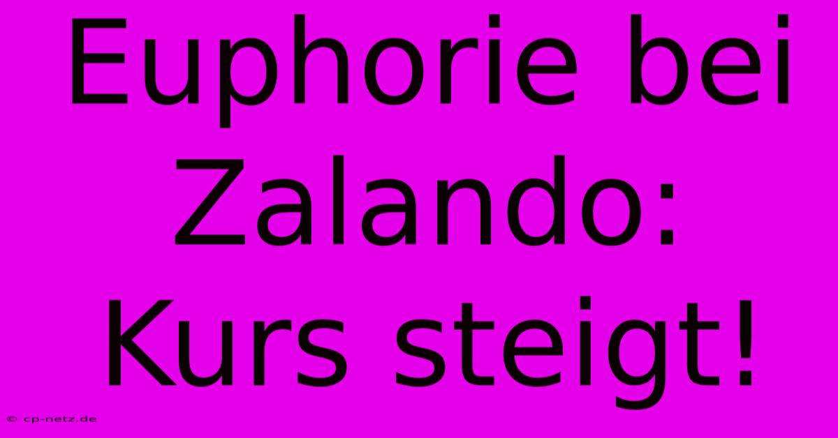 Euphorie Bei Zalando: Kurs Steigt!