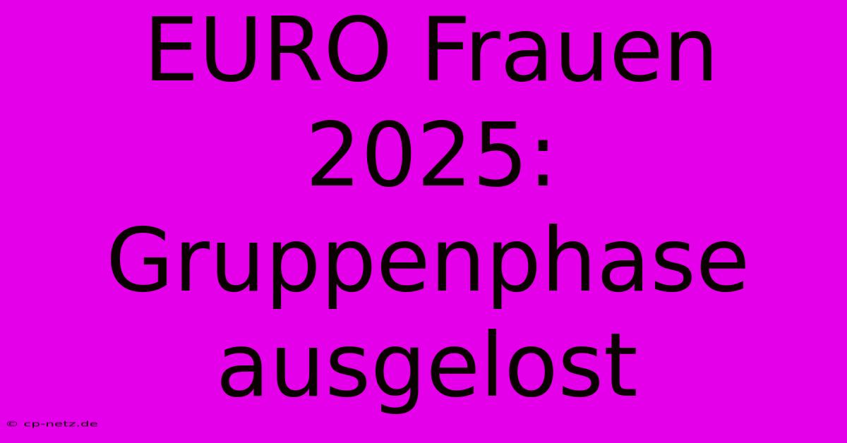 EURO Frauen 2025: Gruppenphase Ausgelost