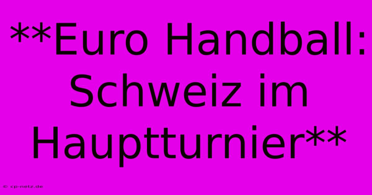 **Euro Handball: Schweiz Im Hauptturnier**