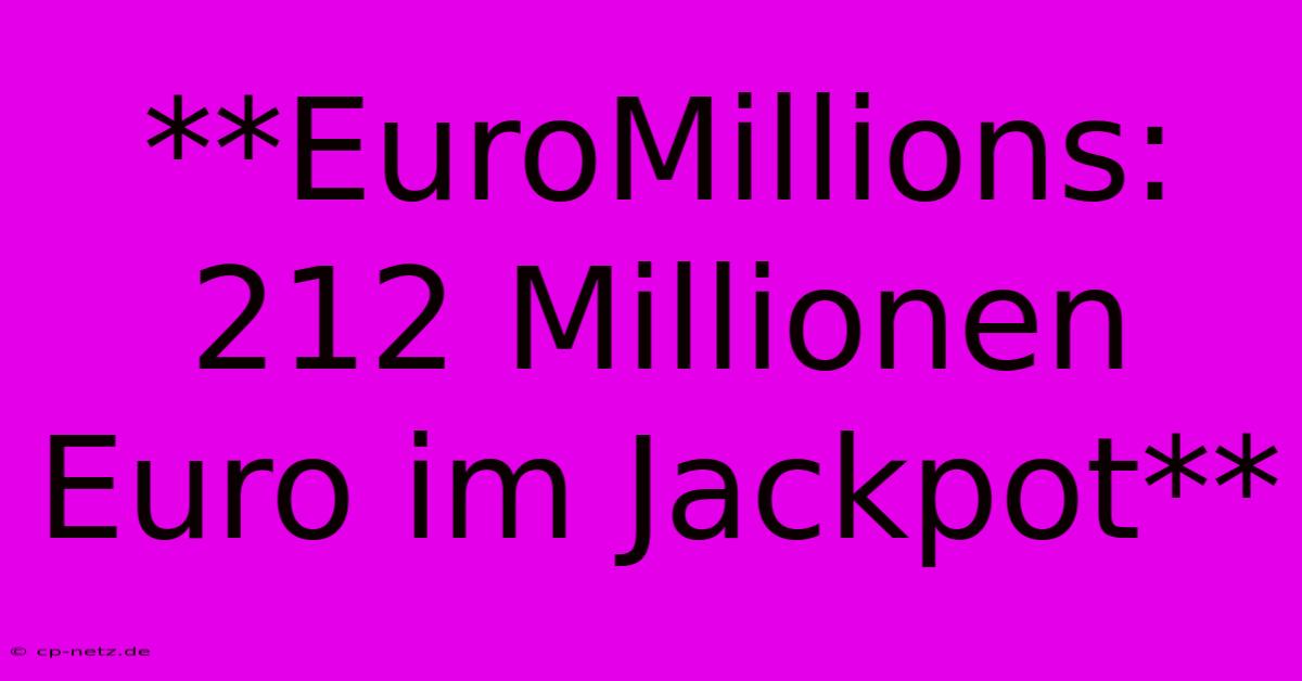 **EuroMillions: 212 Millionen Euro Im Jackpot**