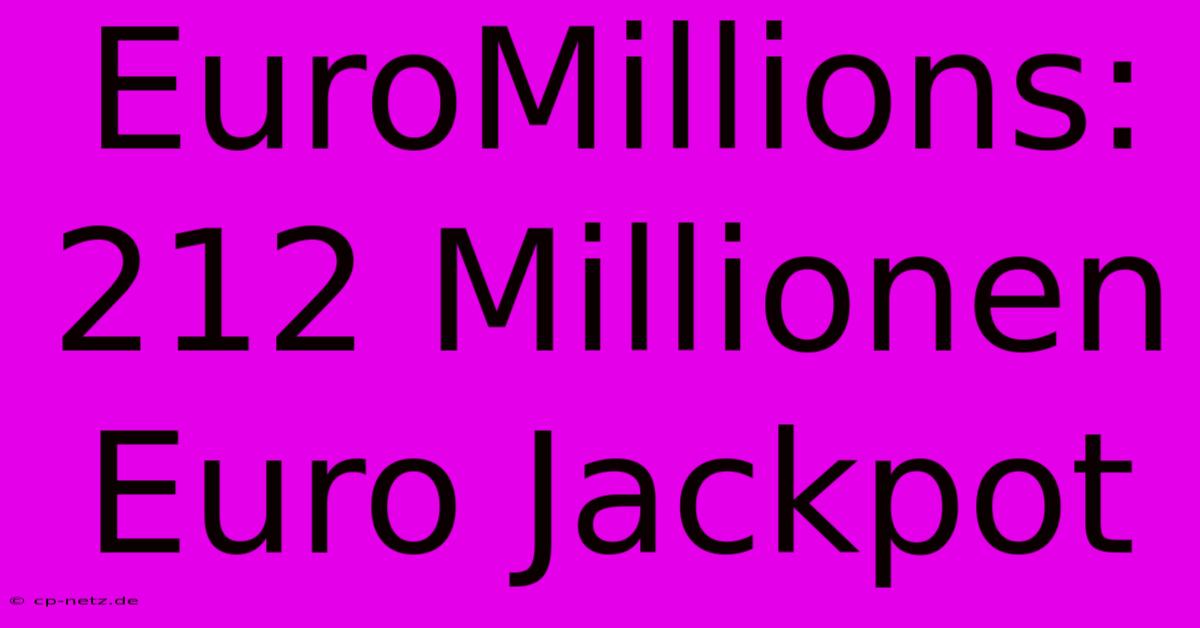 EuroMillions: 212 Millionen Euro Jackpot