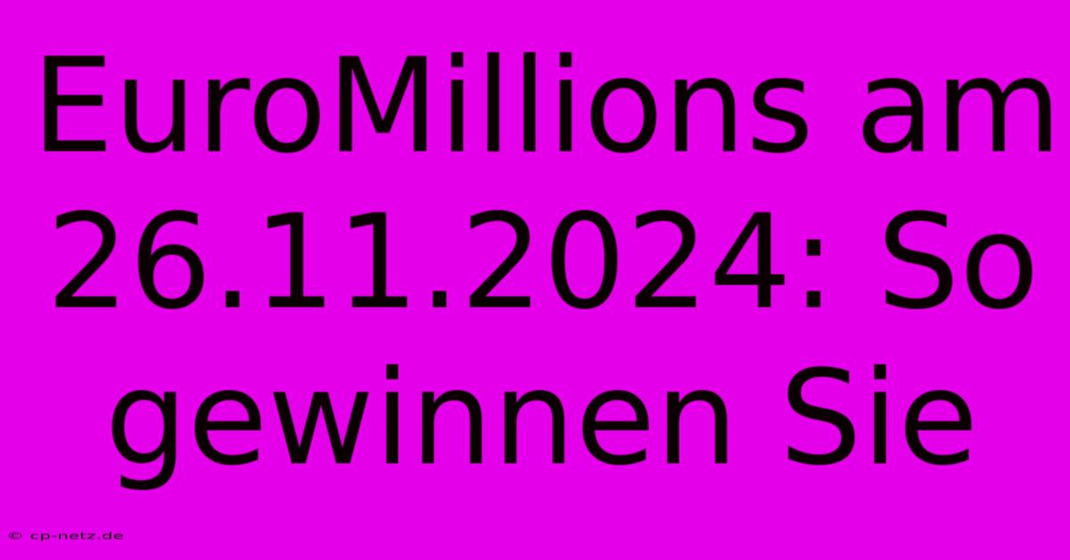 EuroMillions Am 26.11.2024: So Gewinnen Sie