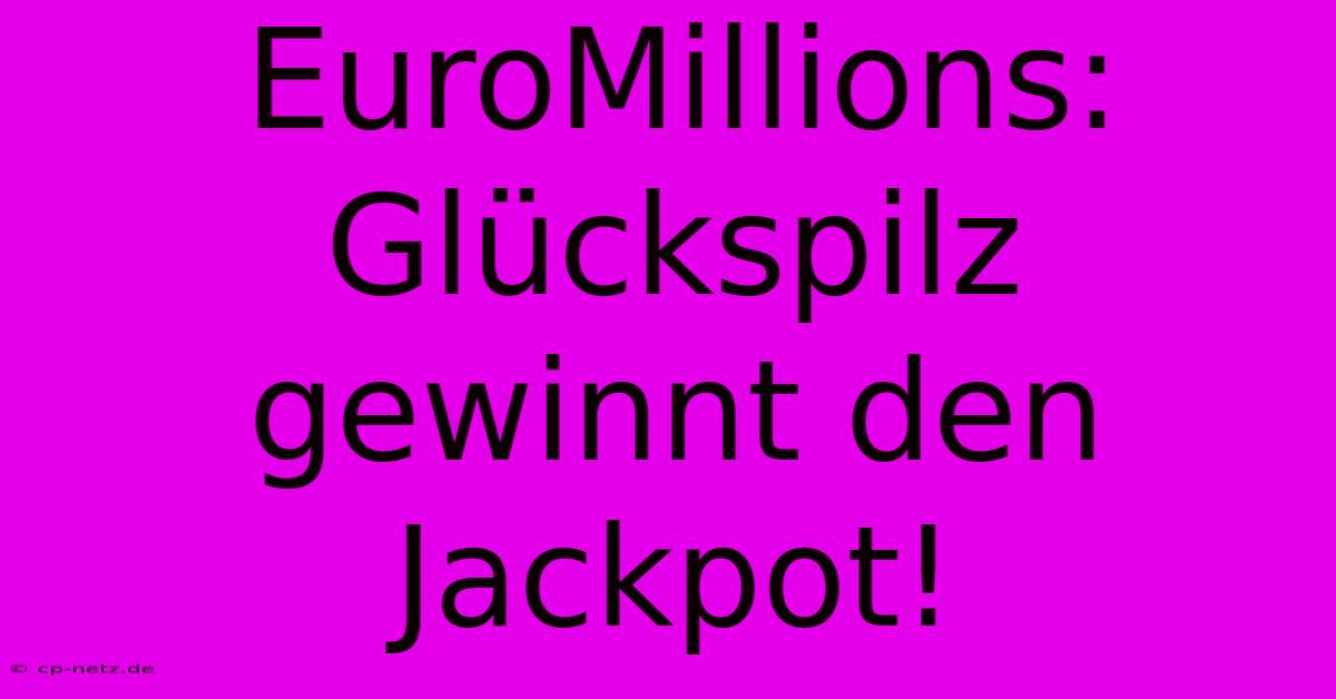 EuroMillions: Glückspilz Gewinnt Den Jackpot!