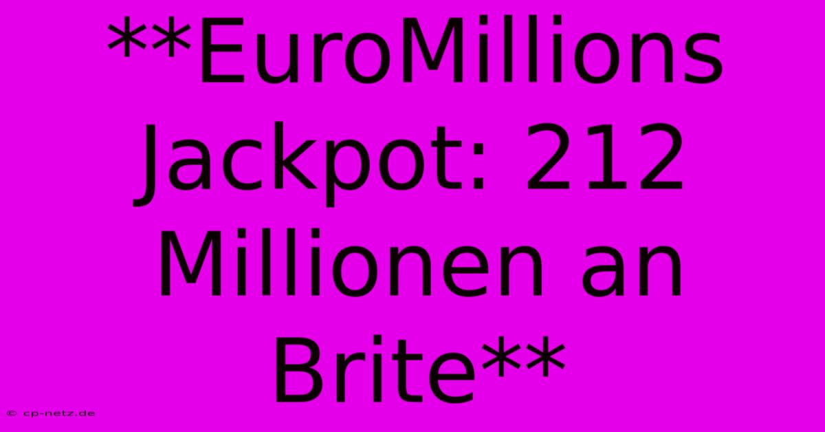 **EuroMillions Jackpot: 212 Millionen An Brite**