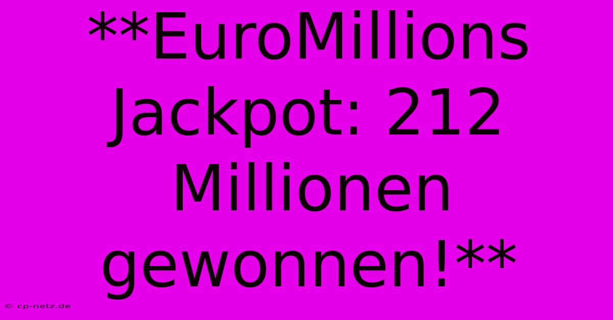 **EuroMillions Jackpot: 212 Millionen Gewonnen!**