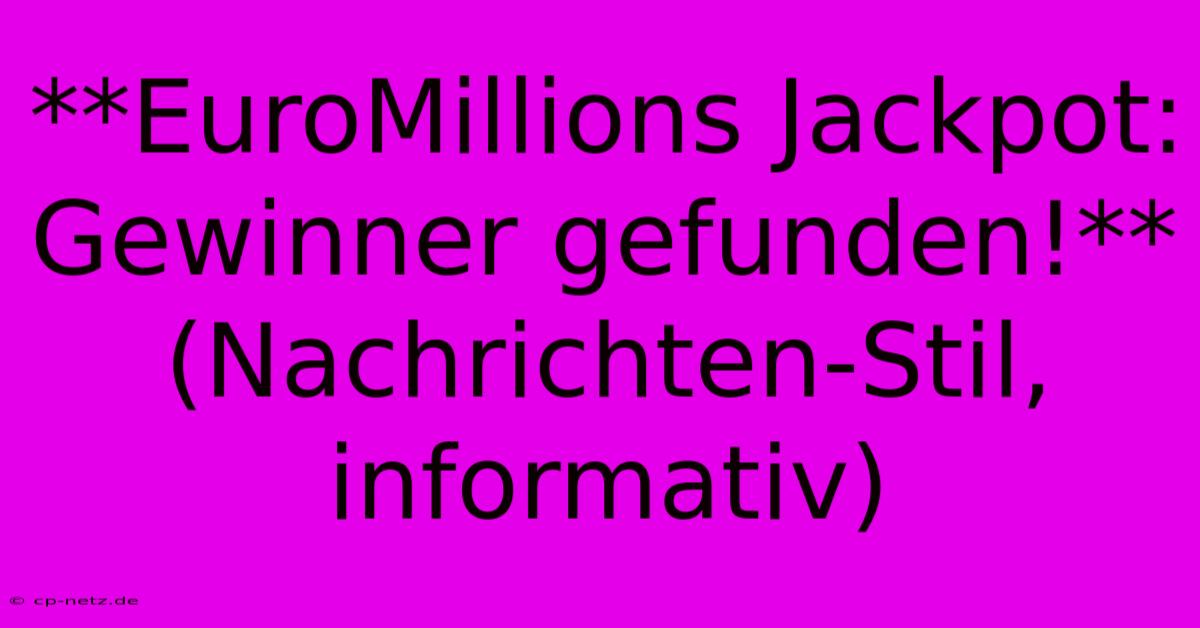 **EuroMillions Jackpot: Gewinner Gefunden!** (Nachrichten-Stil, Informativ)