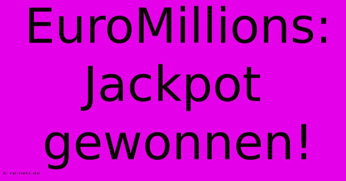 EuroMillions: Jackpot Gewonnen!