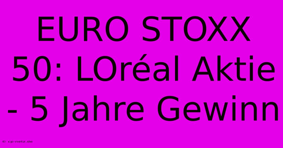 EURO STOXX 50: LOréal Aktie - 5 Jahre Gewinn