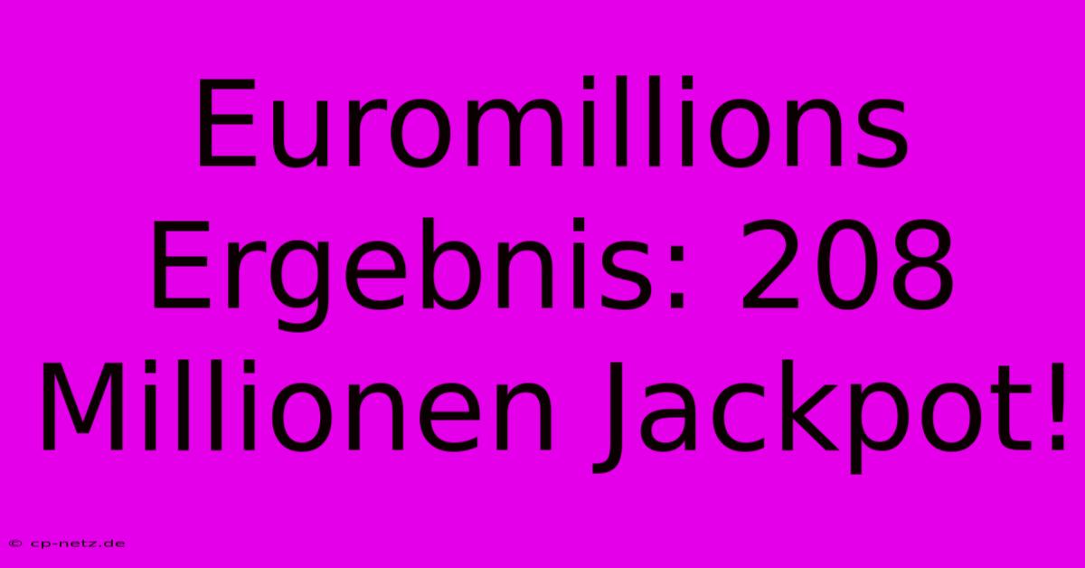 Euromillions Ergebnis: 208 Millionen Jackpot!