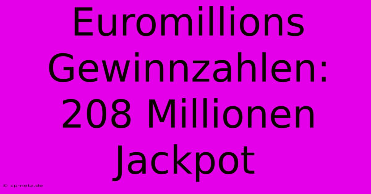 Euromillions Gewinnzahlen: 208 Millionen Jackpot