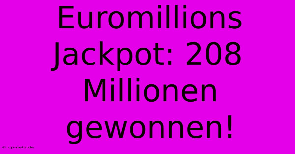 Euromillions Jackpot: 208 Millionen Gewonnen!