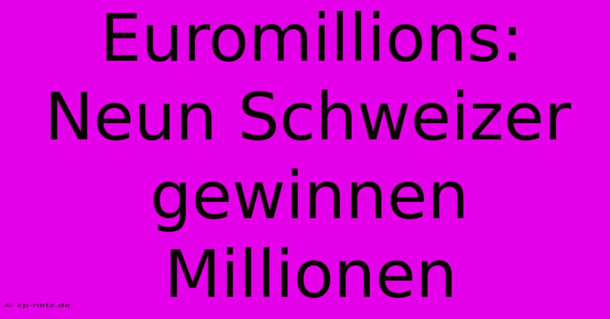 Euromillions: Neun Schweizer Gewinnen Millionen