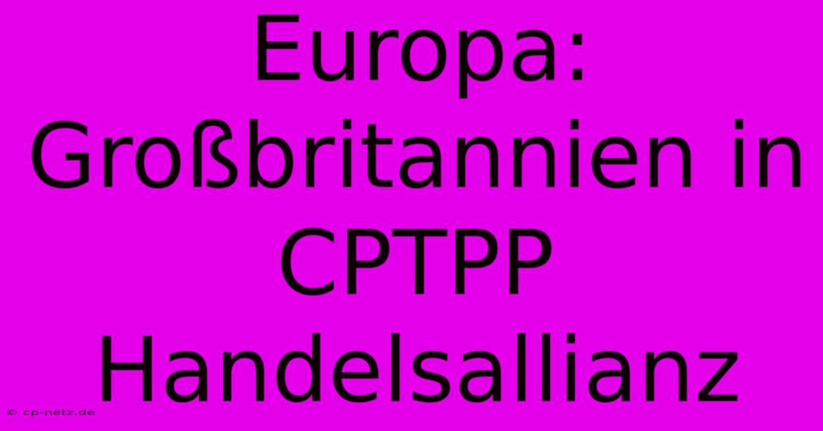 Europa: Großbritannien In CPTPP Handelsallianz